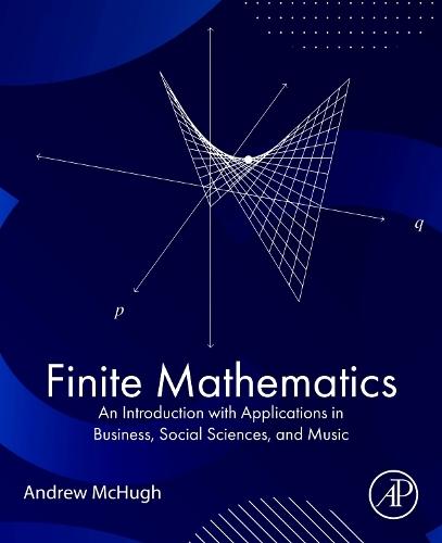 Finite Mathematics: An Introduction with Applications in Business, Social Sciences, and Music