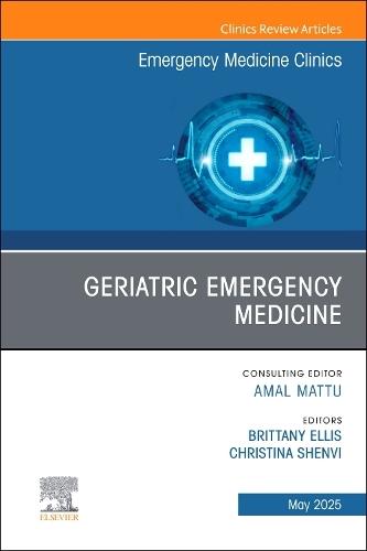 Geriatric Emergency Medicine, An Issue of Emergency Medicine Clinics of North America