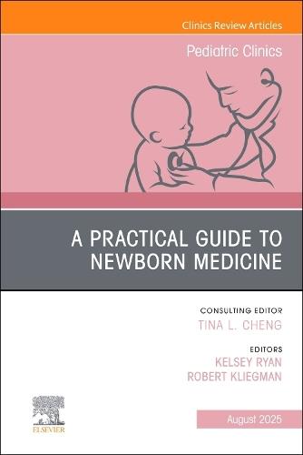 A Practical Guide to Newborn Medicine, An Issue of Pediatric Clinics of North America