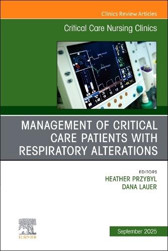 Management of Critical Care Patients with Respiratory Alterations, An Issue of Critical Care Nursing Clinics of North America