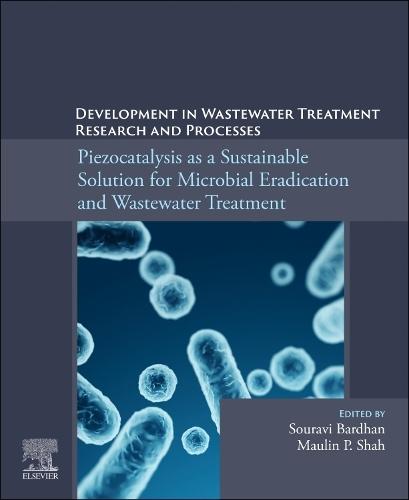 Piezocatalysis as a Sustainable Solution for Microbial Eradication and Wastewater Treatment: Development in Wastewater Treatment Research and Processes