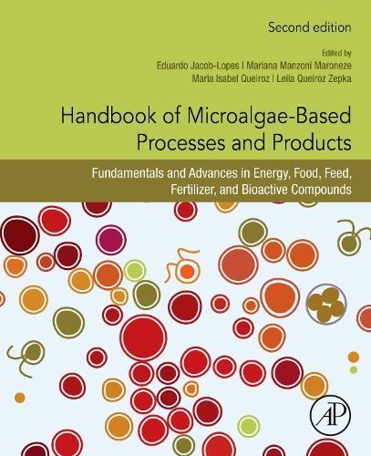 Handbook of Microalgae-Based Processes and Products: Fundamentals and Advances in Energy, Food, Feed, Fertilizer, and Bioactive Compounds