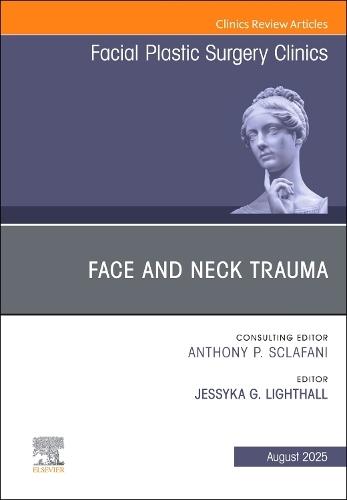 Face and Neck Trauma, An Issue of Facial Plastic Surgery Clinics of North America