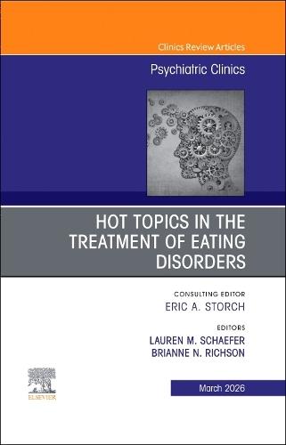 Hot Topics in the Treatment of Eating Disorders, An Issue of Psychiatric Clinics of North America