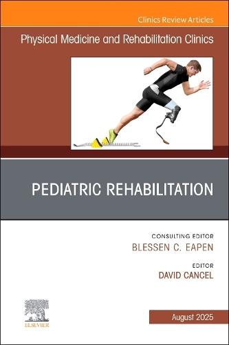 Pediatric Rehabilitation, An Issue of Physical Medicine and Rehabilitation Clinics of North America