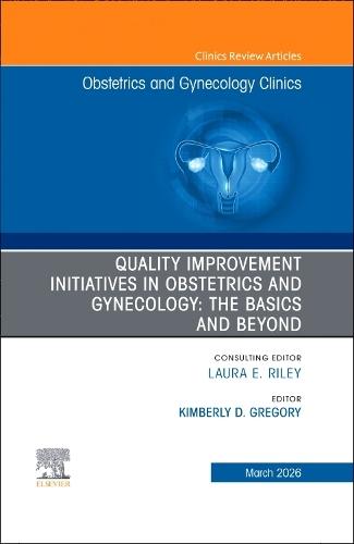 Quality Improvement Initiatives in Obstetrics and Gynecology: The Basics and Beyond, An Issue of Obstetrics and Gynecology Clinics of North America