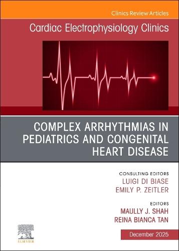 Complex Arrhythmias in Pediatrics and Congenital Heart Disease, An Issue of Cardiac Electrophysiology Clinics