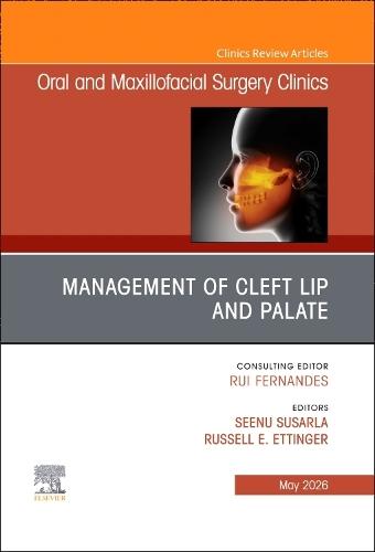 Management of Cleft Lip and Palate, An Issue of Oral and Maxillofacial Surgery Clinics of North America