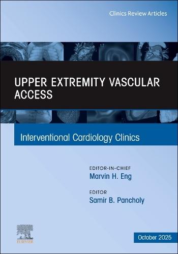 Upper Extremity Vascular Access, An Issue of Interventional Cardiology Clinics