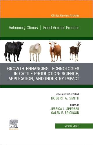 Growth-Enhancing Technologies in Cattle Production: Science, Application, and Industry Impact, An Issue of Veterinary Clinics of North America: Food Animal Practice