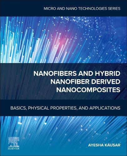 Nanofibers and Hybrid Nanofiber Derived Nanocomposites: Basics, Physical Properties, and Applications