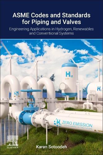 ASME Codes and Standards for Piping and Valves: Engineering Applications in Hydrogen, Renewable, and Conventional Energy Systems