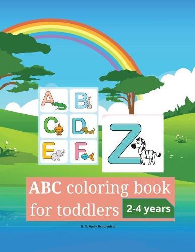 ABC coloring book for toddlers 2-4 years: Learn the Alphabet A to Z, by Coloring Funny Animals and Letters Written in Different Fonts. For Preschool Boys & Girls, Little Kids and Kindergarten