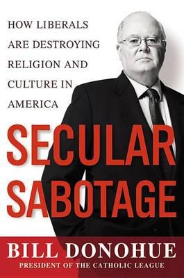 Secular Sabotage: How Liberals Are Destroying Religion and Culture in America
