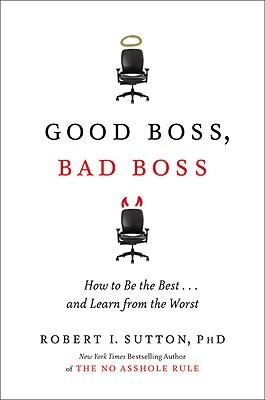 Good Boss, Bad Boss: How to Be the Best... and Learn from the Worst
