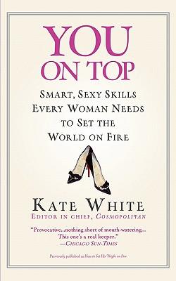 You on Top: Smart, Sexy Skills Every Woman Needs to Set the World on Fire