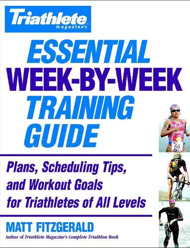 Triathlete's Essential Week-By-Week Training Guide: Plans, scheduling, tips and workout goals for all levels