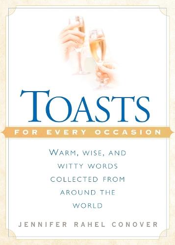 Toasts for Every Occasion: Warm, Wise, and Witty Words Collected from Around the World