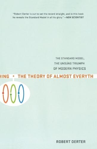The Theory Of Almost Everything: The Standard Model, the Unsung Triumphs of Modern Physics
