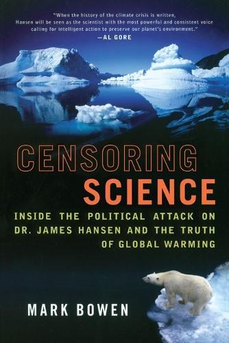 Censoring Science: Inside the Political Attack on Dr. James Hansen and the Truth of Global Warming