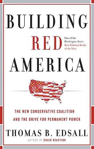 Building Red America: The New Conservative Coalition and the Drive for Permanent Power the Drive for Permanent Power