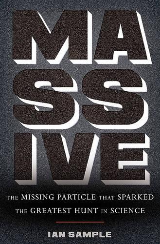 Massive: The Missing Particle That Sparked the Greatest Hunt in Science