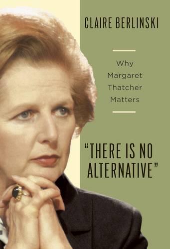 There is No Alternative: Why Margaret Thatcher Matters