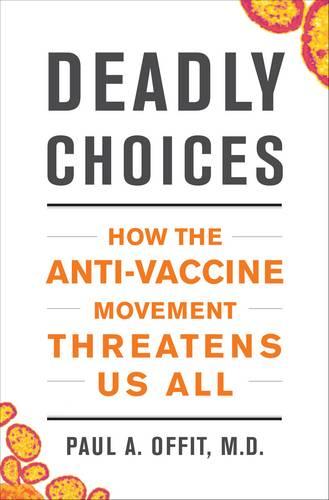 Deadly Choices: How the Anti-Vaccine Movement Threatens Us All
