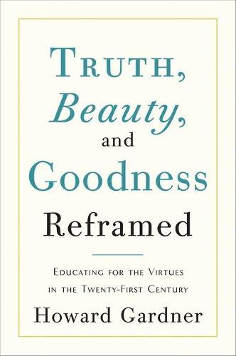 Truth, Beauty, and Goodness Reframed: Educating for the Virtues in the Age of Truthiness and Twitter