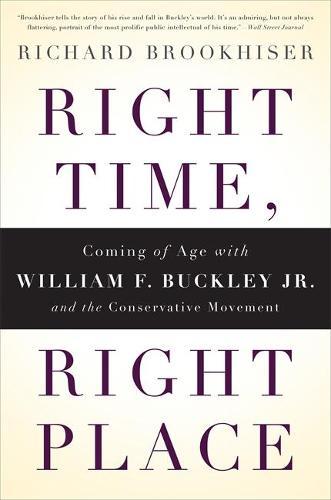 Right Time, Right Place: Coming of Age with William F. Buckley Jr. and the Conservative Movement