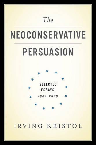 The Neoconservative Persuasion: Selected Essays 1942-2009