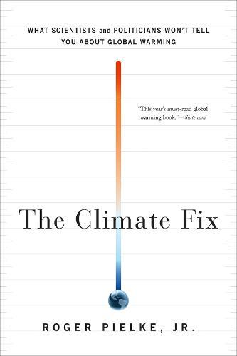The Climate Fix: What Scientists and Politicians Won't Tell You About Global Warming