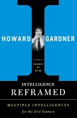 Intelligence Reframed: Multiple Intelligences for the 21st Century