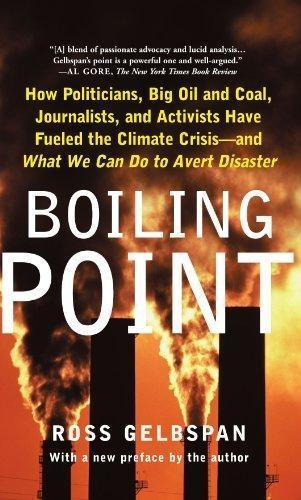 Boiling Point: How Politicians, Big Oil and Coal, Journalists, and Activists Have Fueled a Climate Crisis--And What We Can Do to Avert Disaster