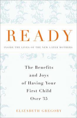 Ready: Why Women are Embracing the New Later Motherhood