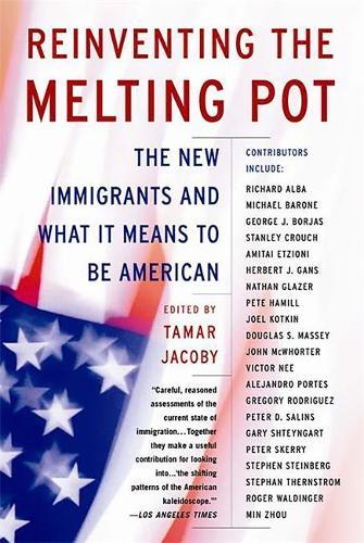 Reinventing the Melting Pot: The New Immigrants and What It Means To Be American