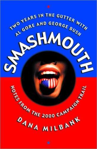 Smash Mouth: Two Years In The Gutter With Al Gore And George W. Bush -- Notes From The 2000 Campaign Trail