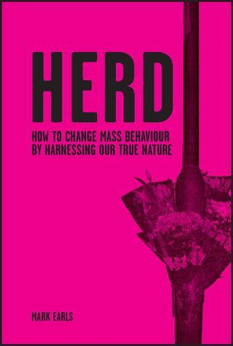 Herd: How to Change Mass Behaviour by Harnessing Our True Nature