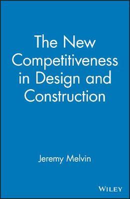 The New Competitiveness in Design and Construction: 12 Strategies That Will Drive the 21st-Century's Most Successful Firms