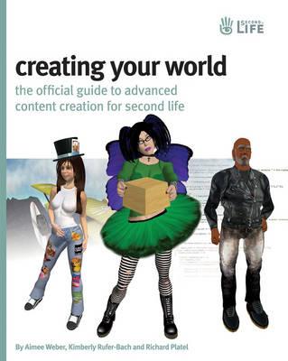 Creating Your World: The Official Guide to Advanced Content Creation for Second Life