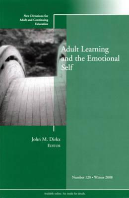 Adult Learning and the Emotional Self: New Directions for Adult and Continuing Education, Number 120