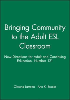 Bringing Community to the Adult ESL Classroom: New Directions for Adult and Continuing Education, Number 121