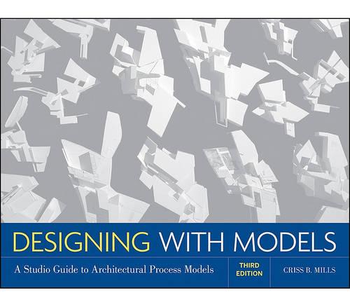 Designing with Models: A Studio Guide to Architectural Process Models