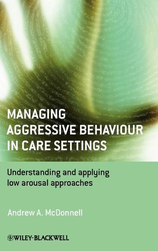 Managing Aggressive Behaviour in Care Settings: Understanding and Applying Low Arousal Approaches