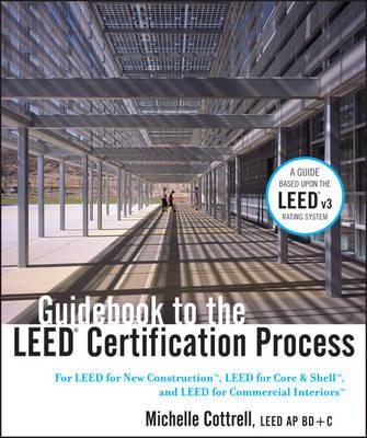 Guidebook to the LEED Certification Process: For LEED for New Construction, LEED for Core and Shell, and LEED for Commercial Interiors