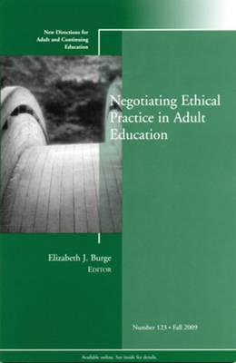 Negotiating Ethical Practice in Adult Education: New Directions for Adult and Continuing Education, Number 123