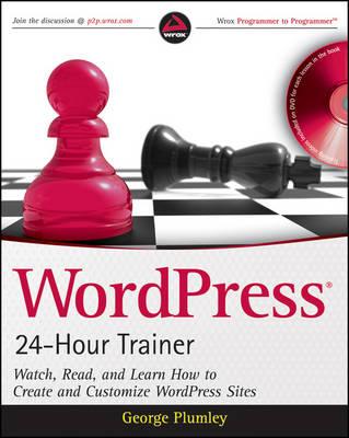WordPress 24-Hour Trainer: Watch, Read, and Learn How to Create and Customize WordPress Sites