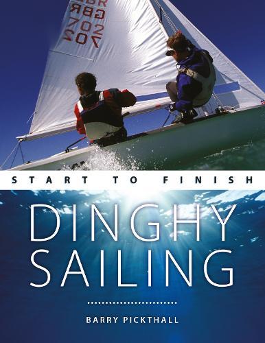 Dinghy Sailing: Start to Finish: From Beginner to Advanced: the Perfect Guide to Improving Your Sailing Skills
