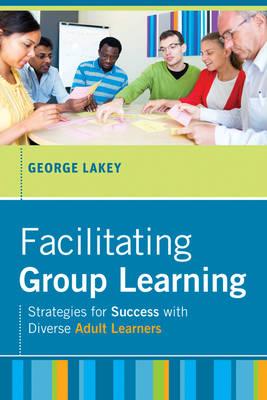 Facilitating Group Learning: Strategies for Success with Adult Learners