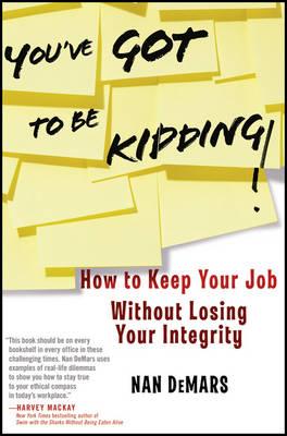 You've Got To Be Kidding!: How to Keep Your Job Without Losing Your Integrity